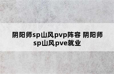 阴阳师sp山风pvp阵容 阴阳师sp山风pve就业